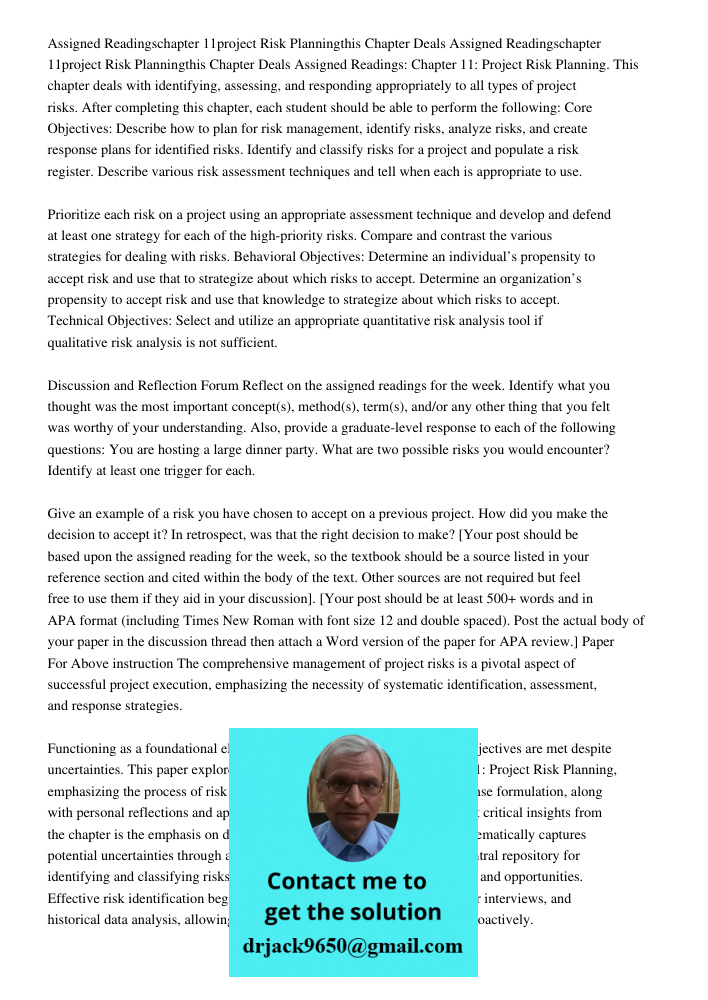 Assigned Readings: Chapter 11: Project Risk Planning. This chapter deals with identifying, assessing, and responding appropriately to all types of project risks