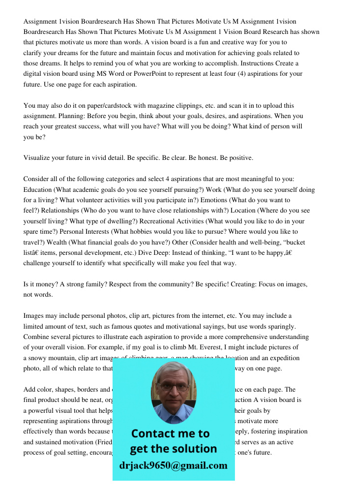 Assignment 1 Vision Board Research has shown that pictures motivate us more than words. A vision board is a fun and creative way for you to clarify your dreams 