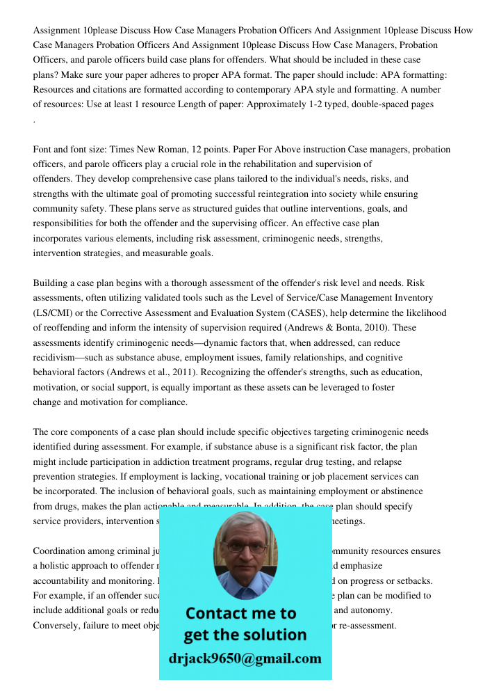 Assignment 10please Discuss How Case Managers, Probation Officers, and parole officers build case plans for offenders. What should be included in these case pla