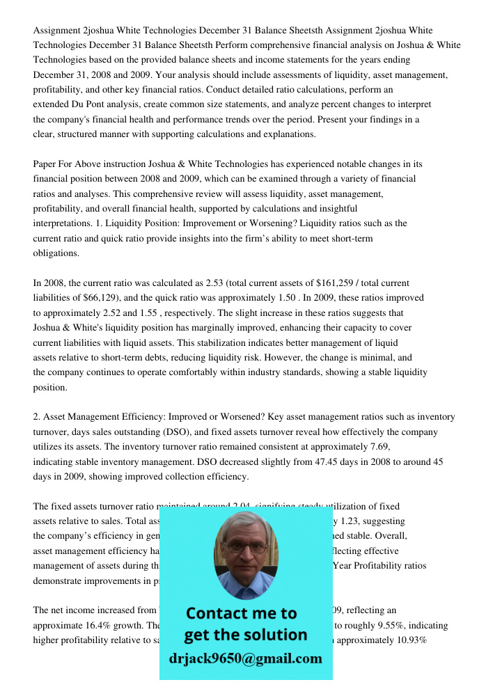 Perform comprehensive financial analysis on Joshua & White Technologies based on the provided balance sheets and income statements for the years ending December