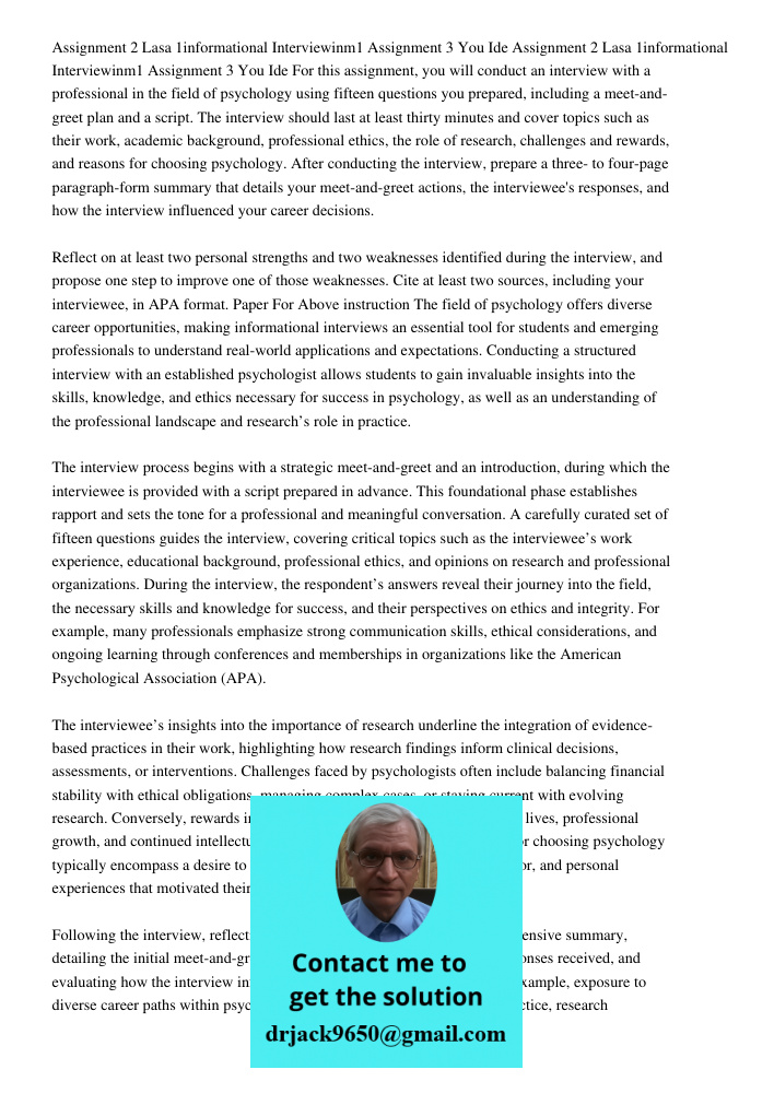 For this assignment, you will conduct an interview with a professional in the field of psychology using fifteen questions you prepared, including a meet-and-gre