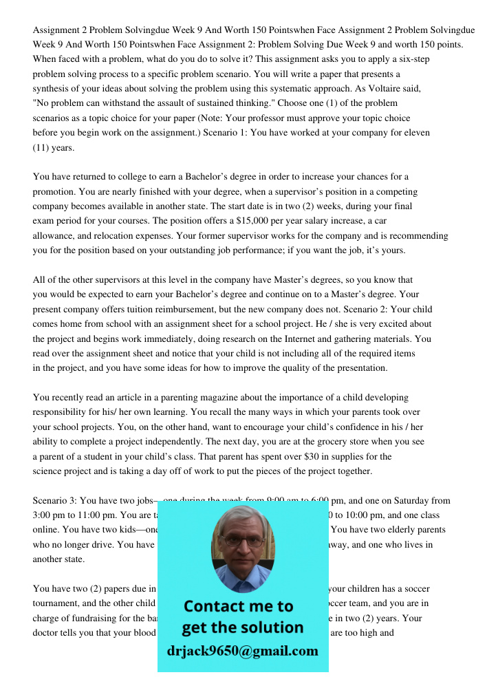 Assignment 2: Problem Solving Due Week 9 and worth 150 points. When faced with a problem, what do you do to solve it? This assignment asks you to apply a six-st