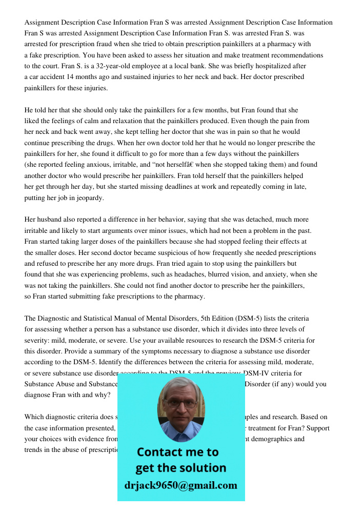 Assignment Description Case Information Fran S was arrested Fran S. was arrested for prescription fraud when she tried to obtain prescription painkillers at a p