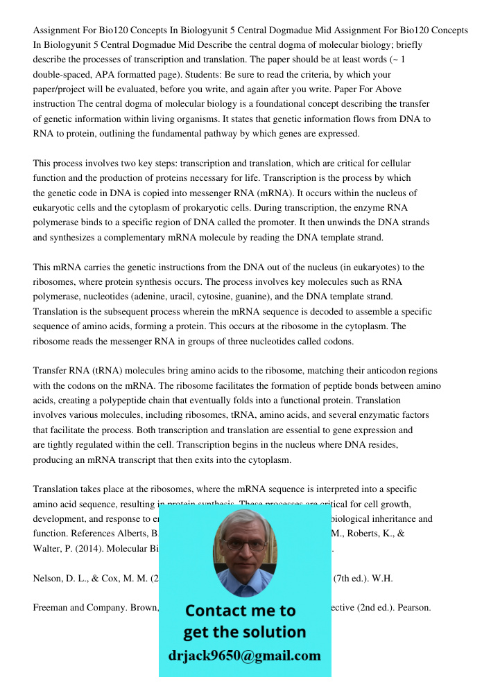 Describe the central dogma of molecular biology; briefly describe the processes of transcription and translation. The paper should be at least words (~ 1 double