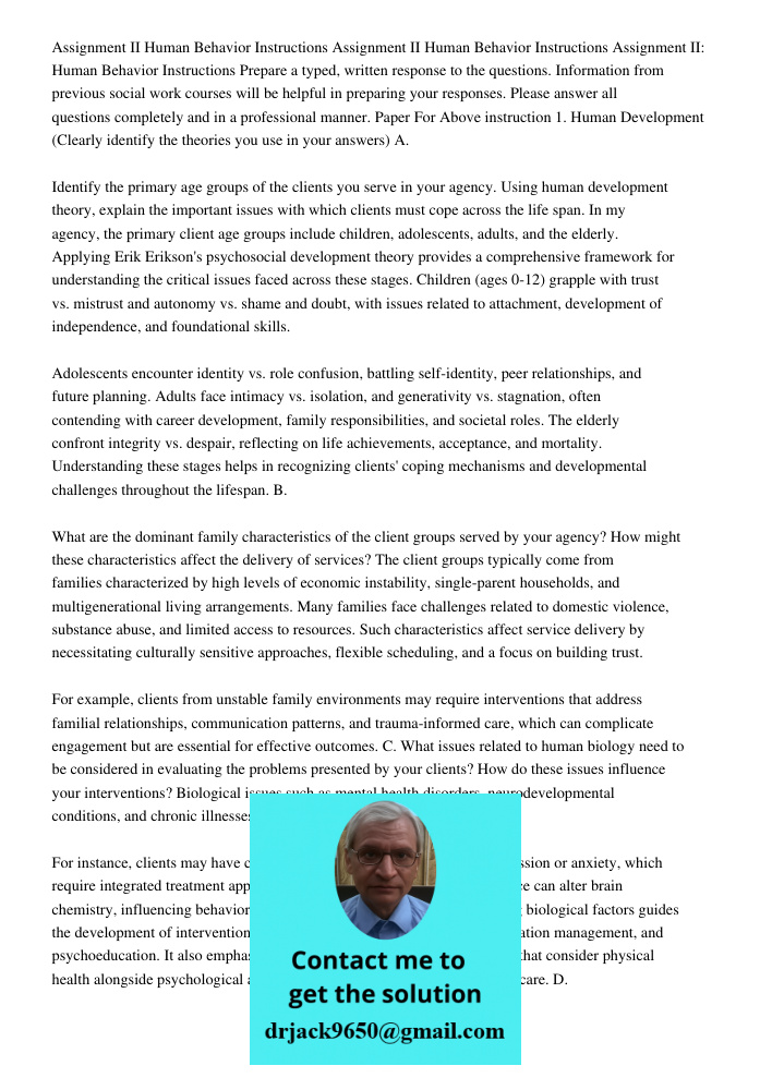 Assignment II Human Behavior Instructions Prepare a typed, written response to the questions. Information from previous social work courses will be helpful in p