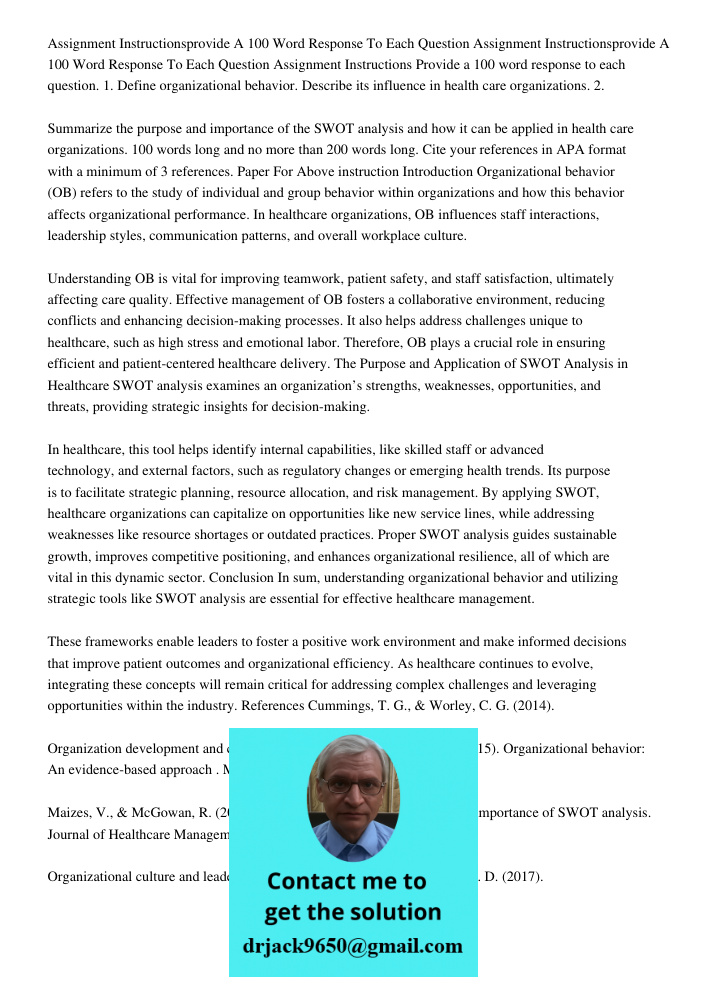 Assignment Instructions Provide a 100 word response to each question. 1. Define organizational behavior. Describe its influence in health care organizations. 2.