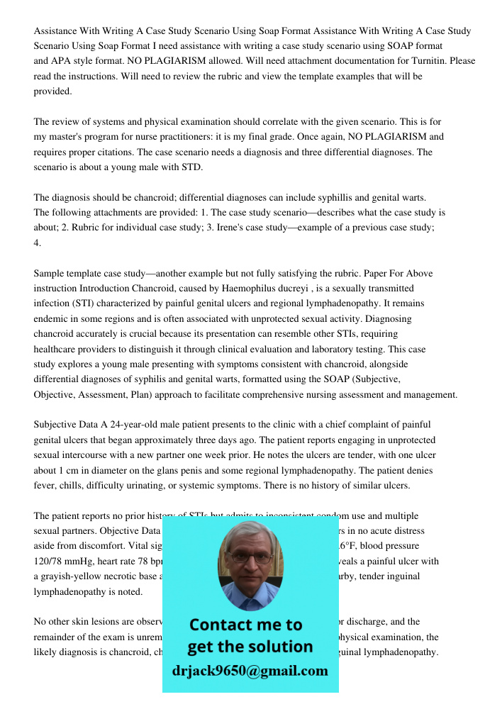 I need assistance with writing a case study scenario using SOAP format and APA style format. NO PLAGIARISM allowed. Will need attachment documentation for Turni
