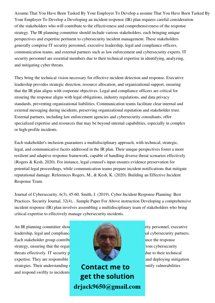 Developing an incident response (IR) plan requires careful consideration of the stakeholders who will contribute to the effectiveness and comprehensiveness of t