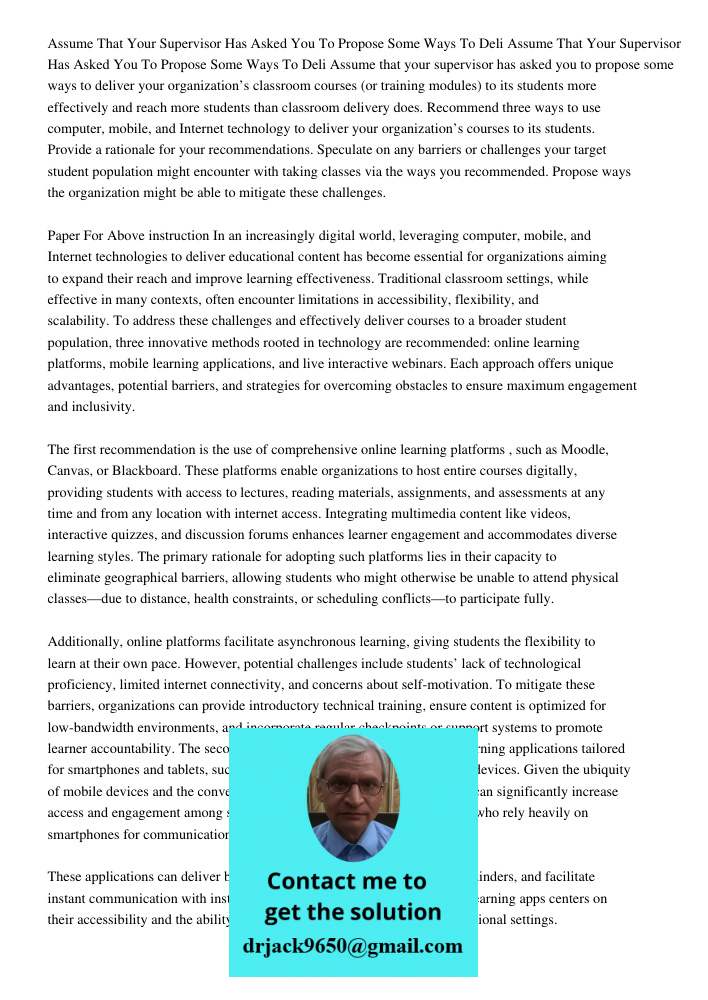 Assume that your supervisor has asked you to propose some ways to deliver your organization’s classroom courses (or training modules) to its students more effec