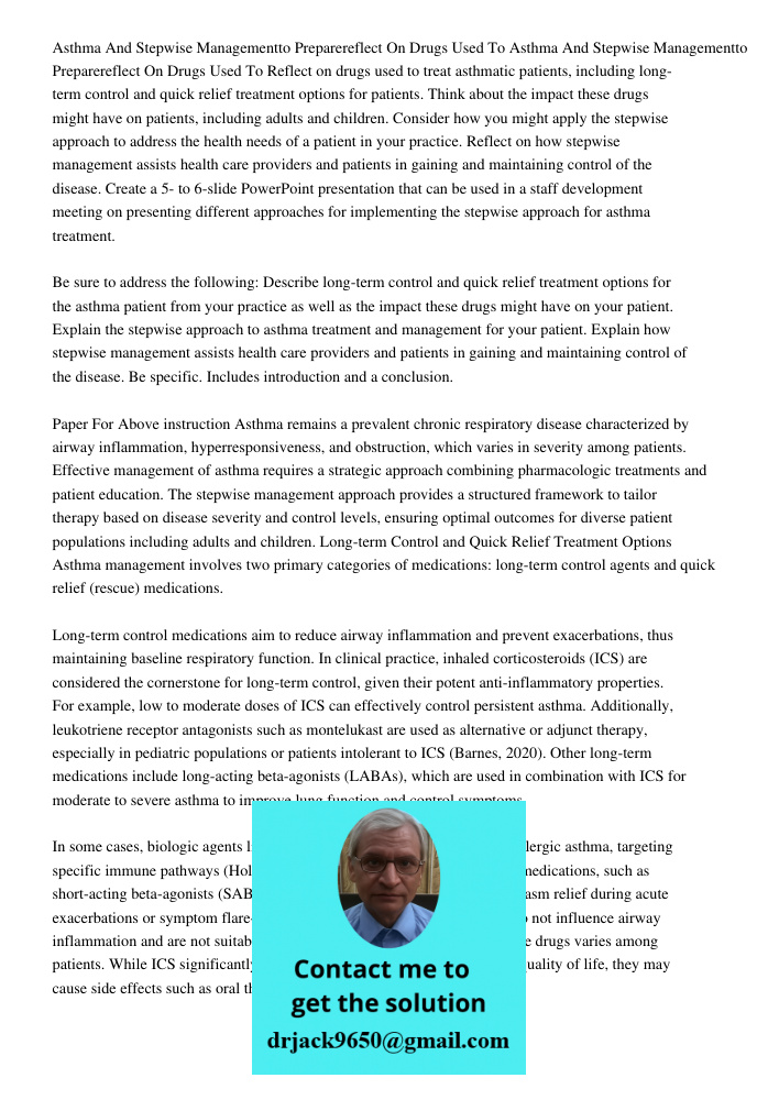 Reflect on drugs used to treat asthmatic patients, including long-term control and quick relief treatment options for patients. Think about the impact these dru