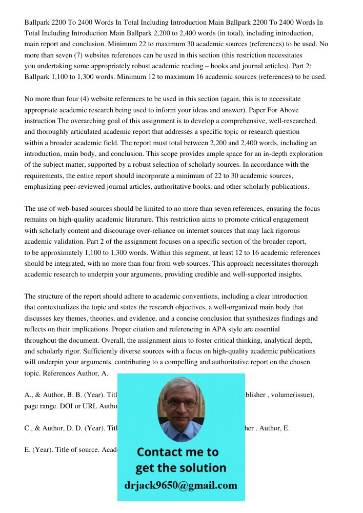 Ballpark 2,200 to 2,400 words (in total), including introduction, main report and conclusion. Minimum 22 to maximum 30 academic sources (references) to be used.