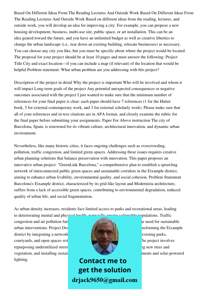 Based on different ideas from the reading, lectures, and outside work, you will develop an idea for improving a city. For example, you can propose a new housing