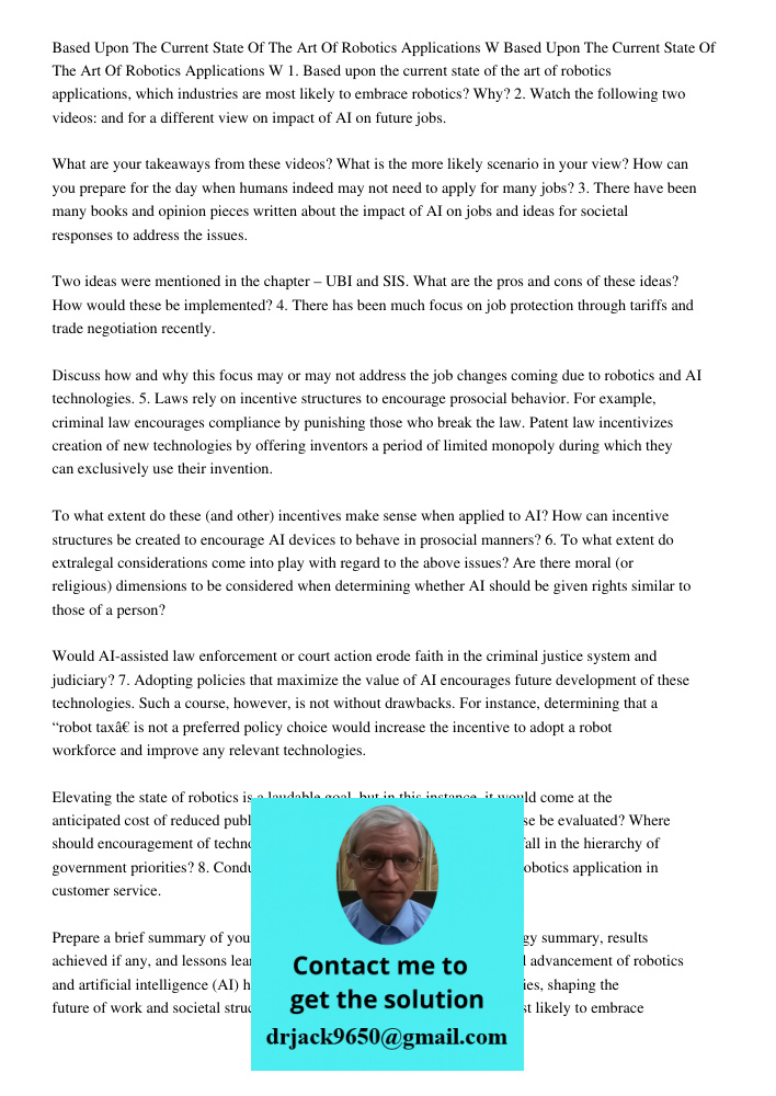 1. Based upon the current state of the art of robotics applications, which industries are most likely to embrace robotics? Why? 2. Watch the following two video