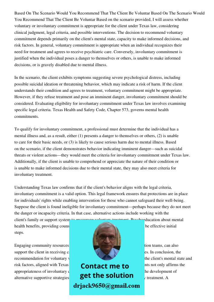 Based on the scenario provided, I will assess whether voluntary or involuntary commitment is appropriate for the client under Texas law, considering clinical ju