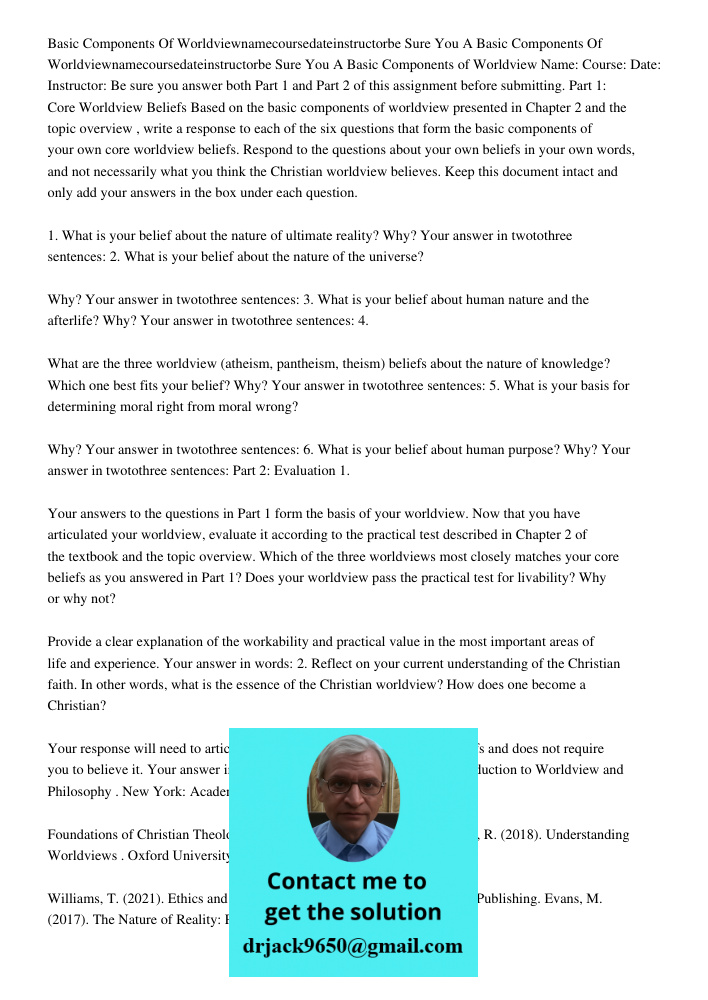 Basic Components of Worldview Name: Course: Date: Instructor: Be sure you answer both Part 1 and Part 2 of this assignment before submitting. Part 1: Core World