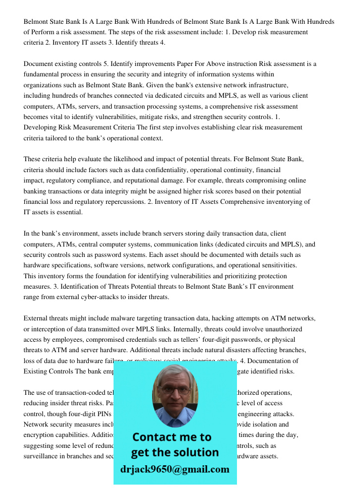 Perform a risk assessment. The steps of the risk assessment include: 1. Develop risk measurement criteria 2. Inventory IT assets 3. Identify threats 4. Document