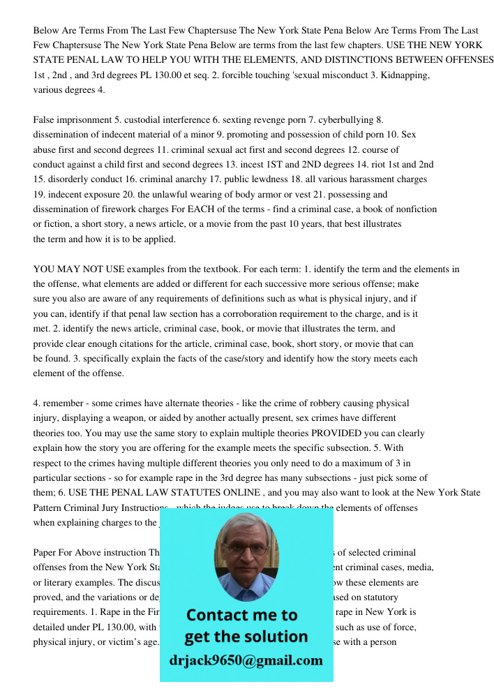 Below are terms from the last few chapters. USE THE NEW YORK STATE PENAL LAW TO HELP YOU WITH THE ELEMENTS, AND DISTINCTIONS BETWEEN OFFENSES : 1. Rape in the 1
