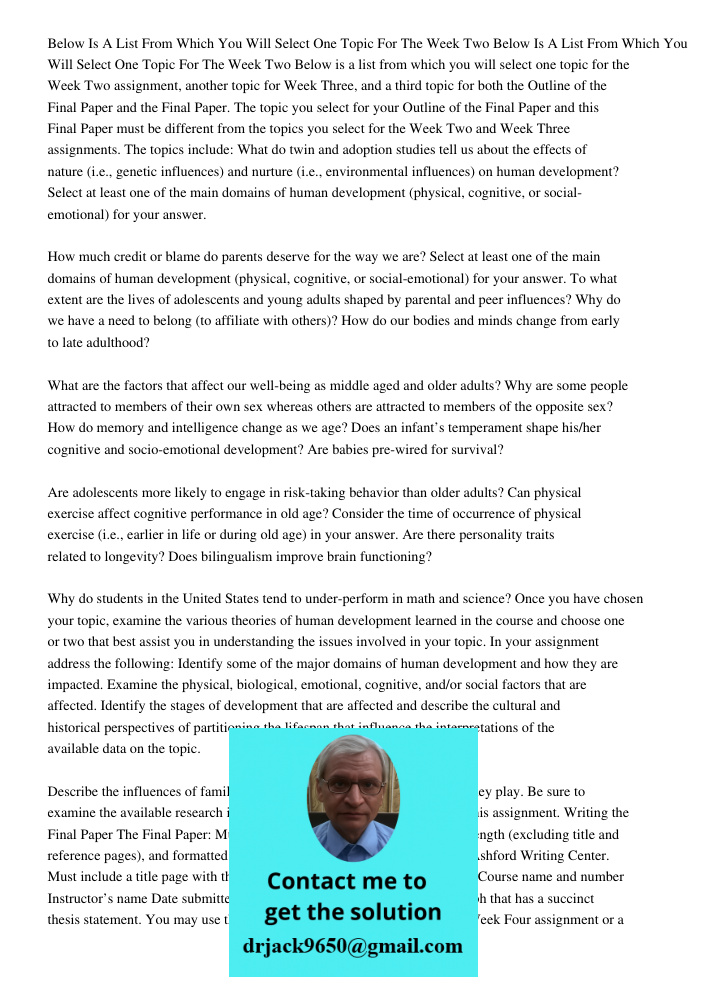 Below is a list from which you will select one topic for the Week Two assignment, another topic for Week Three, and a third topic for both the Outline of the Fi