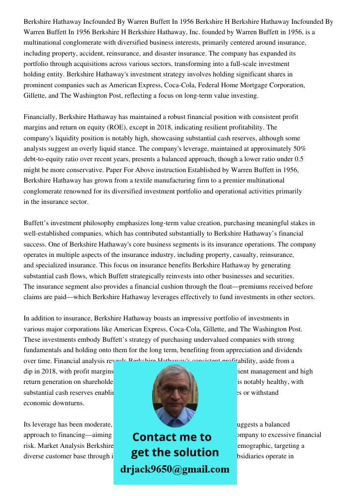 Berkshire Hathaway, Inc. founded by Warren Buffett in 1956, is a multinational conglomerate with diversified business interests, primarily centered around insur