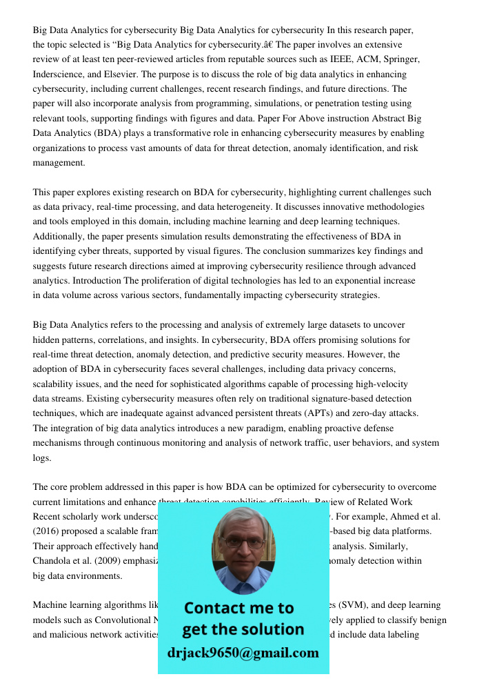 In this research paper, the topic selected is “Big Data Analytics for cybersecurity.” The paper involves an extensive review of at least ten peer-reviewed artic