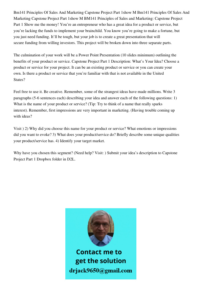 BM141 Principles of Sales and Marketing: Capstone Project Part 1 Show me the money! You’re an entrepreneur who has a great idea for a product or service, but yo