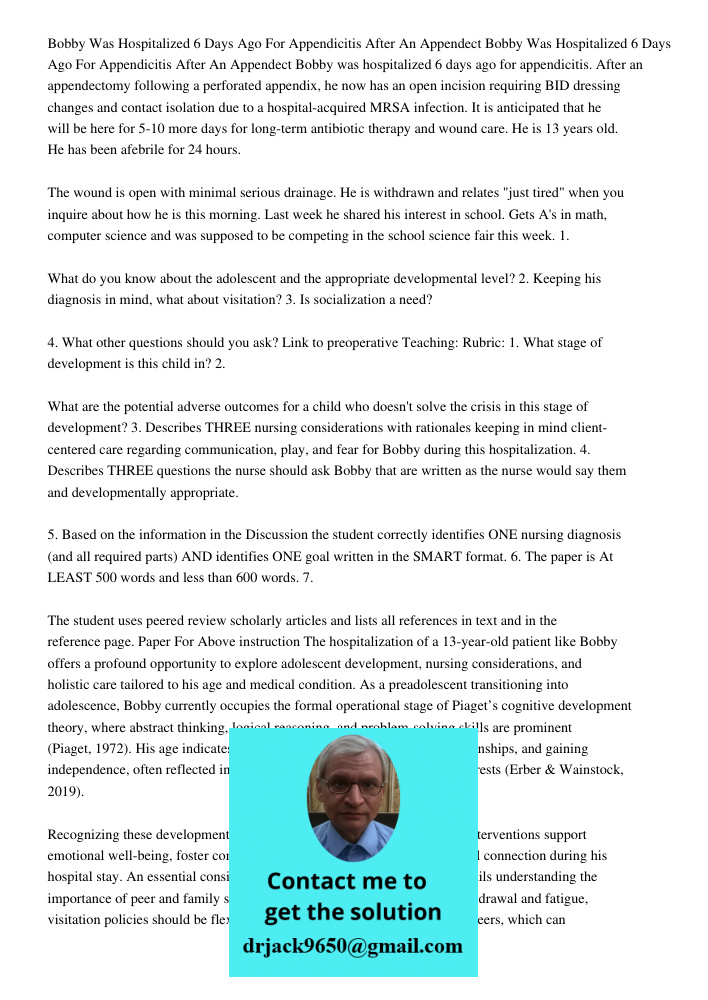 Bobby was hospitalized 6 days ago for appendicitis. After an appendectomy following a perforated appendix, he now has an open incision requiring BID dressing ch