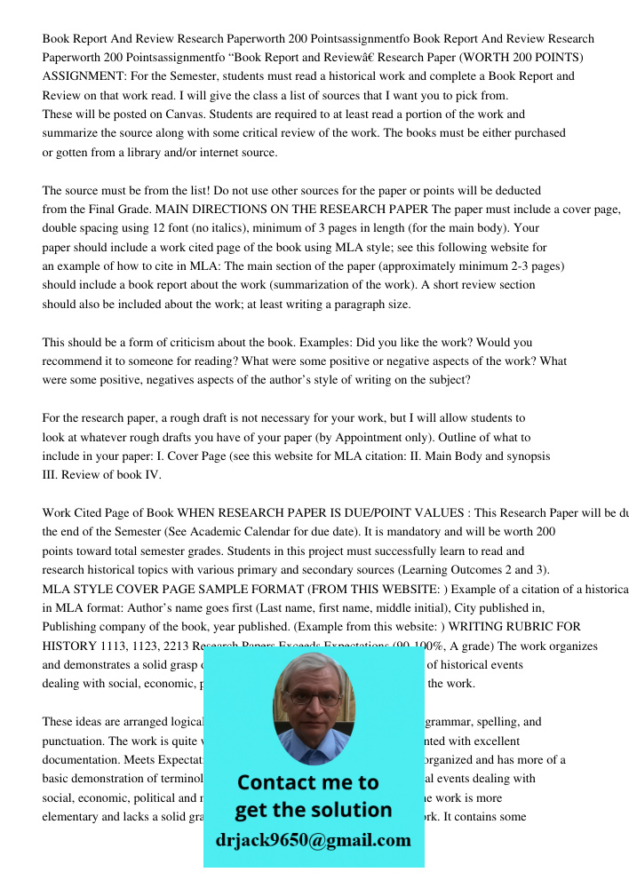 “Book Report and Review” Research Paper (WORTH 200 POINTS) ASSIGNMENT: For the Semester, students must read a historical work and complete a Book Report and Rev