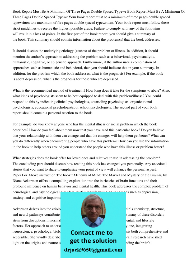 Your book report must be a minimum of three pages double spaced typewritten to a maximum of five pages double spaced typewritten. Your book report must follow t