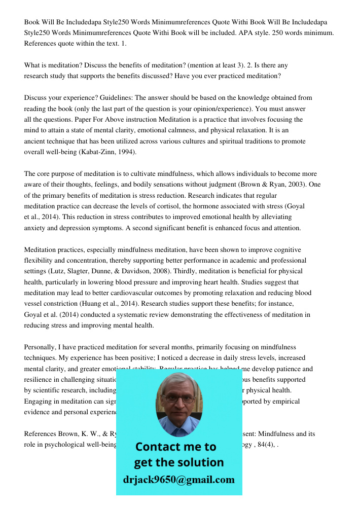 Book will be included. APA style. 250 words minimum. References quote within the text. 1. What is meditation? Discuss the benefits of meditation? (mention at le