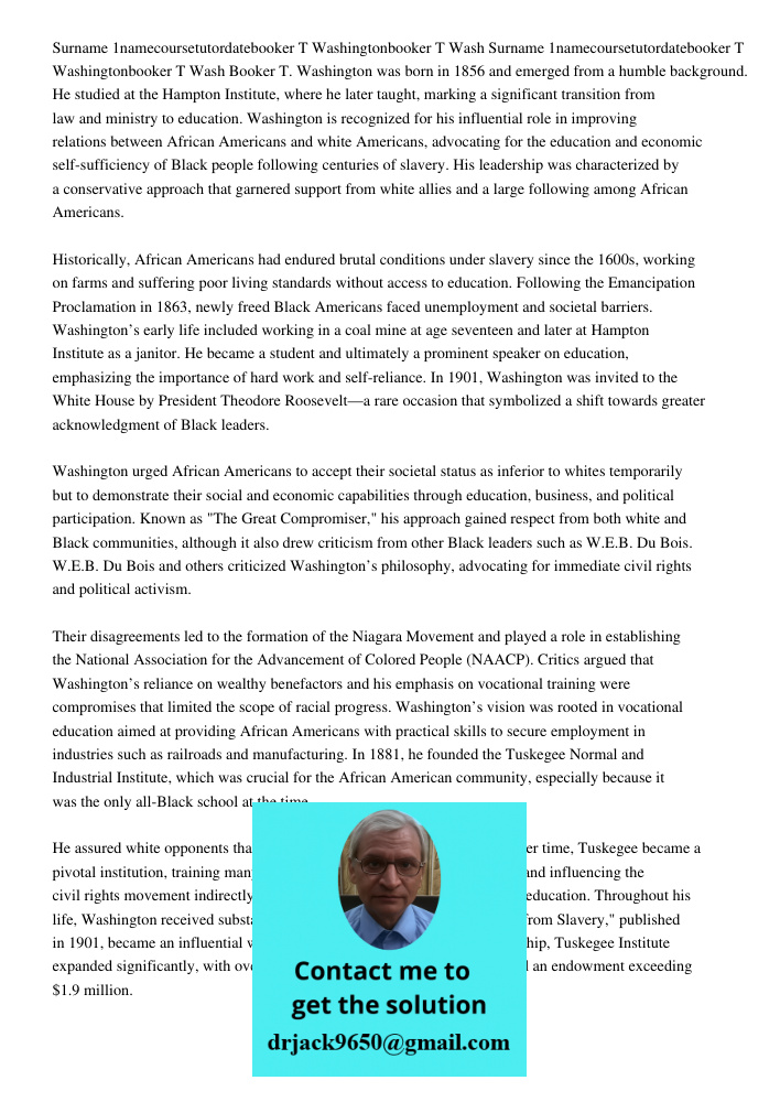 Booker T. Washington was born in 1856 and emerged from a humble background. He studied at the Hampton Institute, where he later taught, marking a significant tr