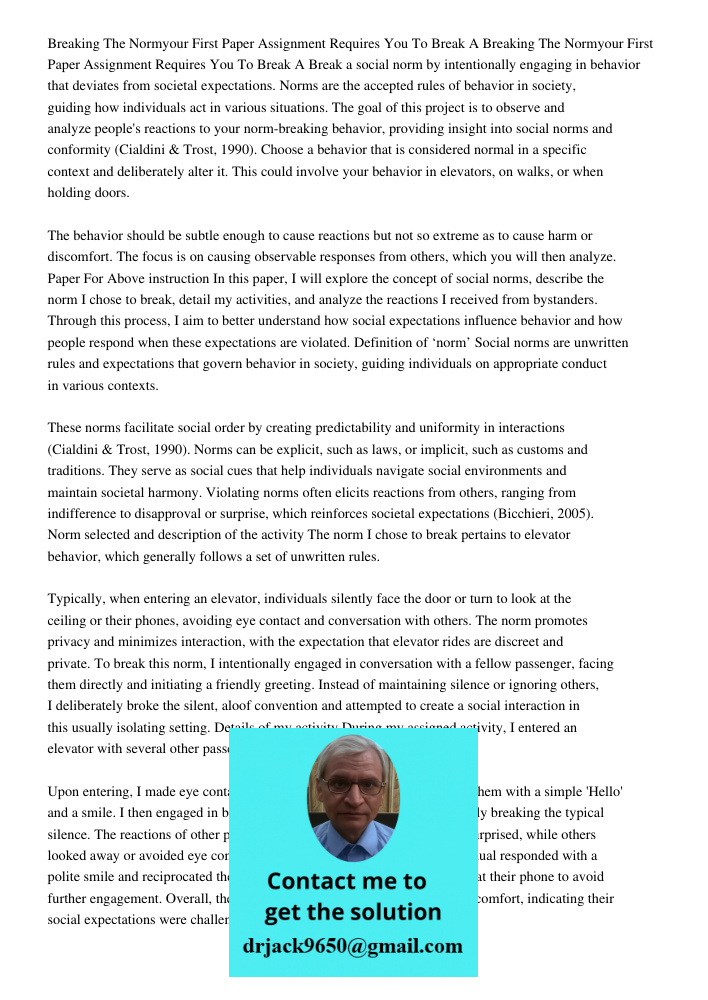 Break a social norm by intentionally engaging in behavior that deviates from societal expectations. Norms are the accepted rules of behavior in society, guiding
