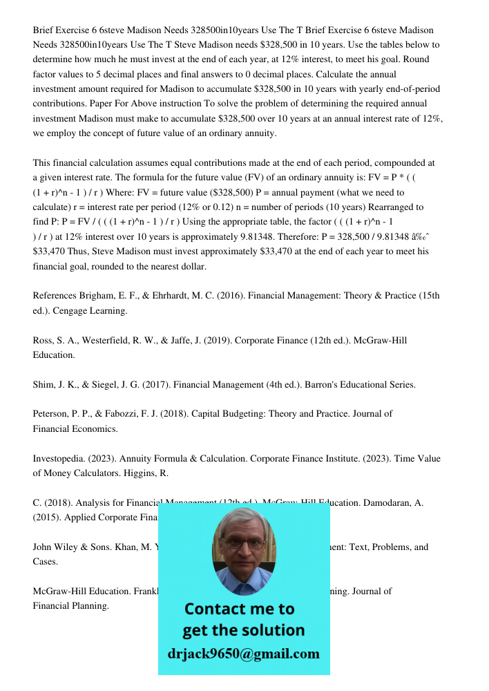 Steve Madison needs $328,500 in 10 years. Use the tables below to determine how much he must invest at the end of each year, at 12% interest, to meet his goal. 
