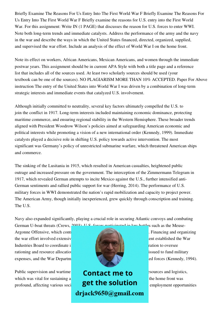 Briefly examine the reasons for U.S. entry into the First World War. For this assignment: Write IN (1 PAGE) that discusses the reason for U.S. forces to enter W