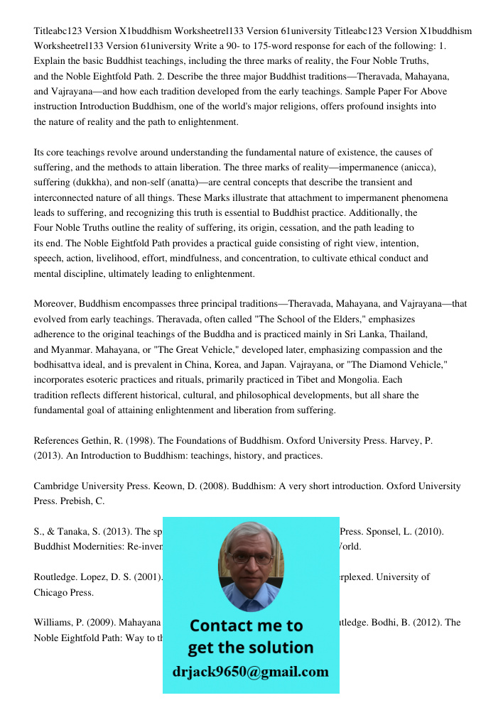 Write a 90- to 175-word response for each of the following: 1. Explain the basic Buddhist teachings, including the three marks of reality, the Four Noble Truths