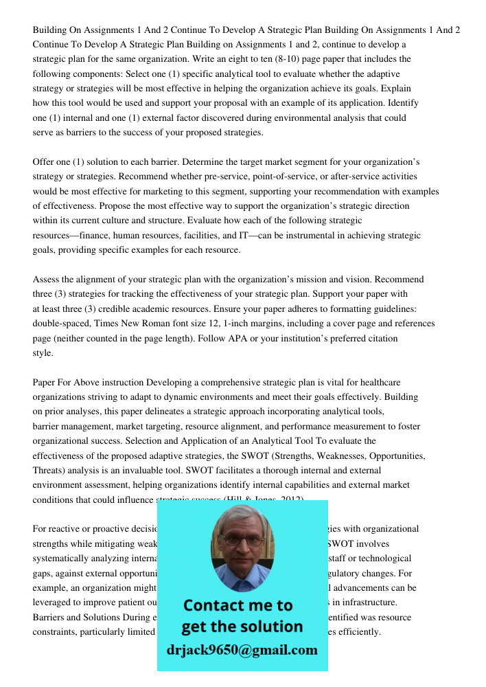 Building on Assignments 1 and 2, continue to develop a strategic plan for the same organization. Write an eight to ten (8-10) page paper that includes the follo