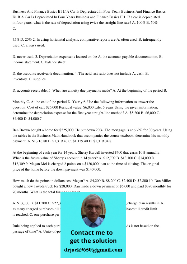 Business and Finance Basics II 1. If a car is depreciated in four years, what is the rate of depreciation using twice the straight-line rate? A. 100% B. 50% C. 