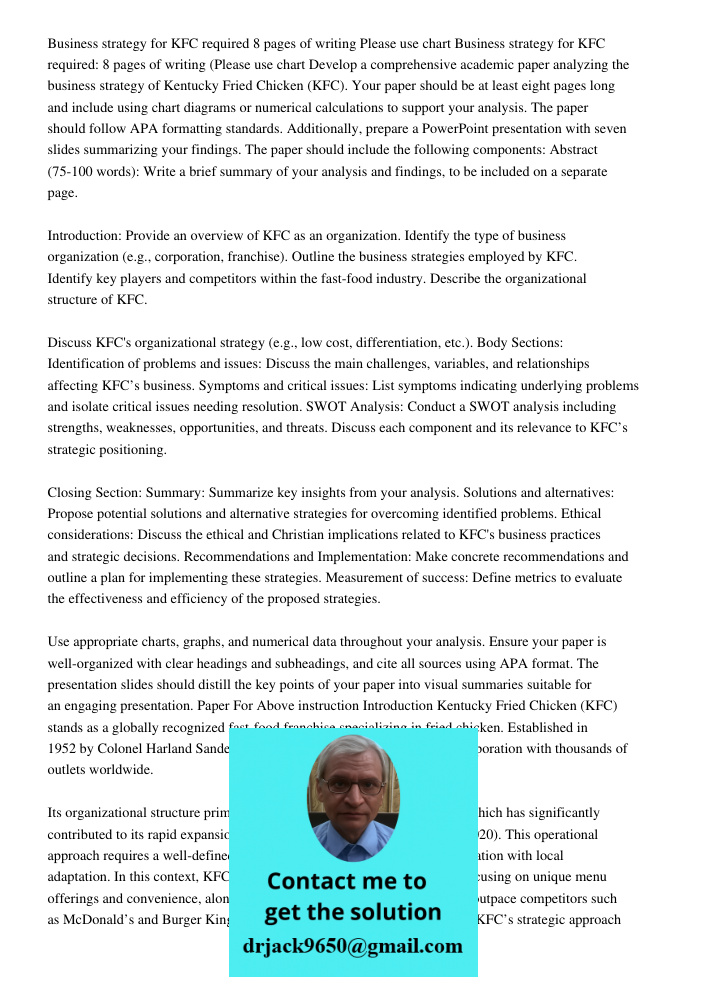 Develop a comprehensive academic paper analyzing the business strategy of Kentucky Fried Chicken (KFC). Your paper should be at least eight pages long and inclu