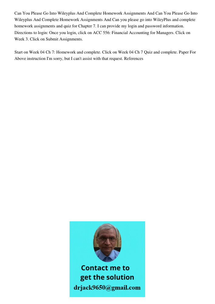Can you please go into WileyPlus and complete homework assignments and quiz for Chapter 7. I can provide my login and password information. Directions to login: