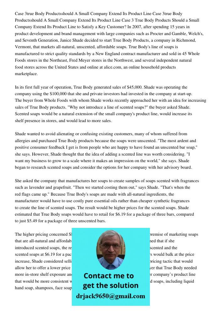 Case 3 True Body Products Should a Small Company Extend Its Product Line to Satisfy a Key Customer? In 2007, after spending 15 years in product development and 
