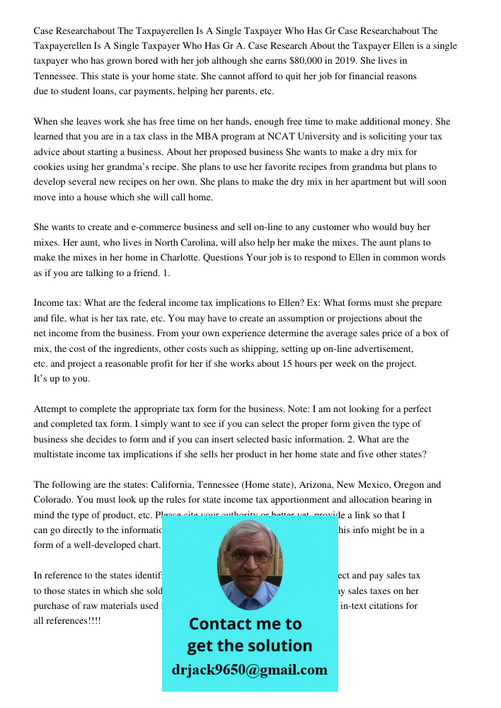 A. Case Research About the Taxpayer Ellen is a single taxpayer who has grown bored with her job although she earns $80,000 in 2019. She lives in Tennessee. This