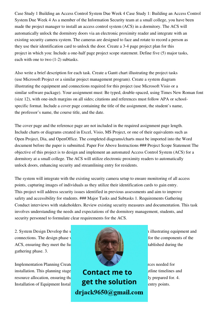 As a member of the Information Security team at a small college, you have been made the project manager to install an access control system (ACS) in a dormitory