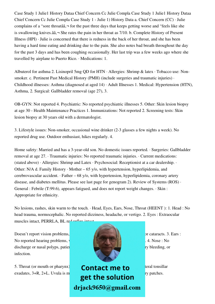 Case Study 1 - Julie 1) History Data a. Chief Concern (CC) · Julie complains of a “sore throatâ€ for the past three days that keeps getting worse and “feels lik