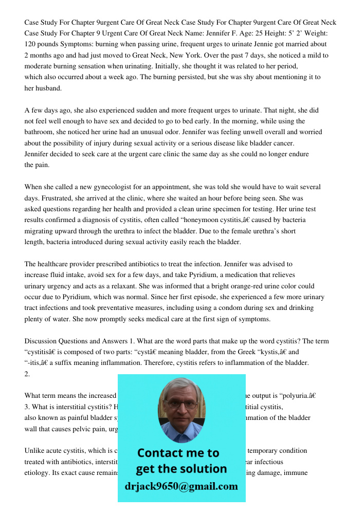 Case Study For Chapter 9 Urgent Care Of Great Neck Name: Jennifer F. Age: 25 Height: 5’ 2’ Weight: 120 pounds Symptoms: burning when passing urine, frequent urg
