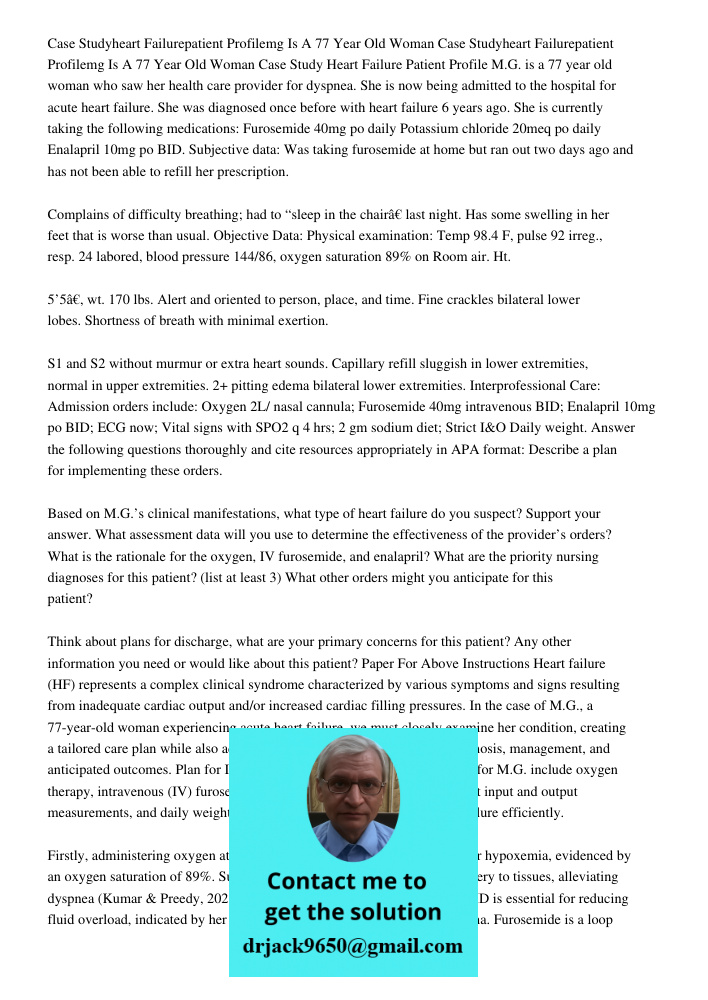 Case Study Heart Failure Patient Profile M.G. is a 77 year old woman who saw her health care provider for dyspnea. She is now being admitted to the hospital for