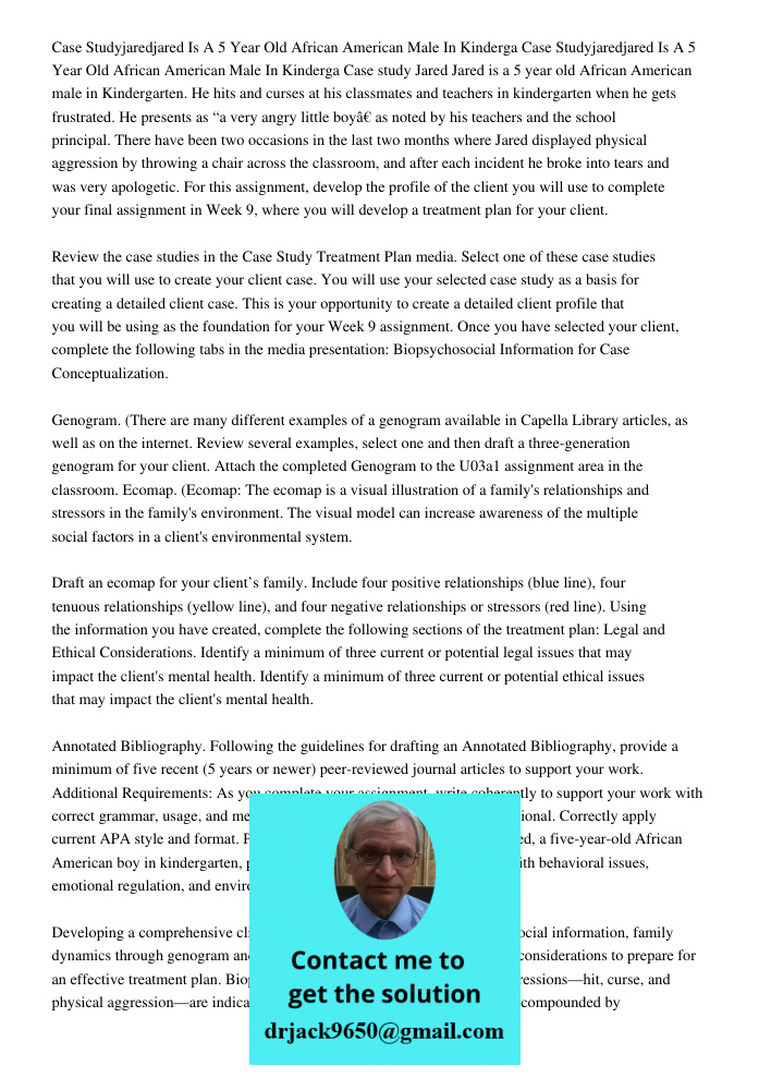 Case study Jared Jared is a 5 year old African American male in Kindergarten. He hits and curses at his classmates and teachers in kindergarten when he gets fru