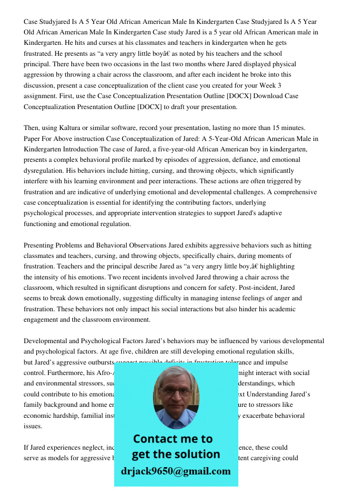 Case study Jared is a 5 year old African American male in Kindergarten. He hits and curses at his classmates and teachers in kindergarten when he gets frustrate