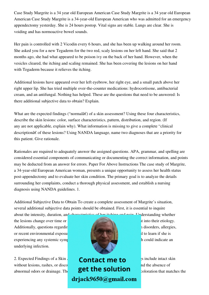 Case Study Margrite is a 34-year-old European American who was admitted for an emergency appendectomy yesterday. She is 24 hours postop. Vital signs are stable.