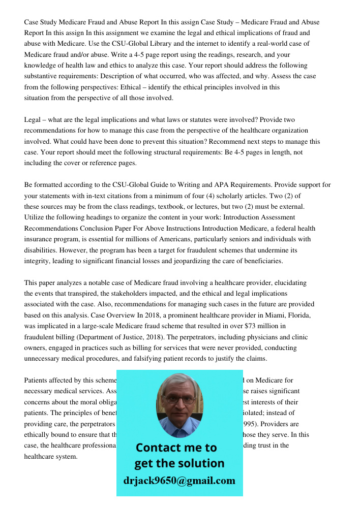 In this assignment we examine the legal and ethical implications of fraud and abuse with Medicare. Use the CSU-Global Library and the internet to identify a rea