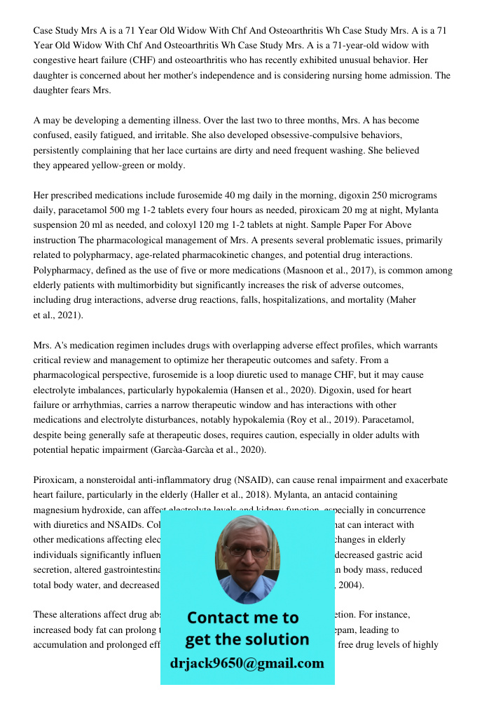 Case Study Mrs. A is a 71-year-old widow with congestive heart failure (CHF) and osteoarthritis who has recently exhibited unusual behavior. Her daughter is con