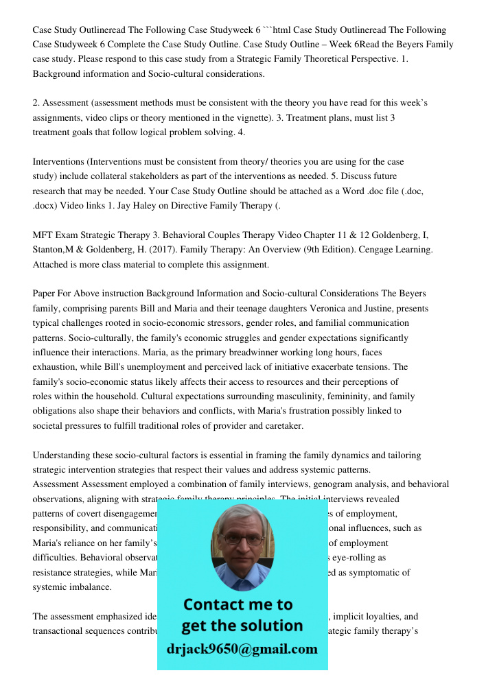 Complete the Case Study Outline. Case Study Outline – Week 6Read the Beyers Family case study. Please respond to this case study from a Strategic Family Theoret